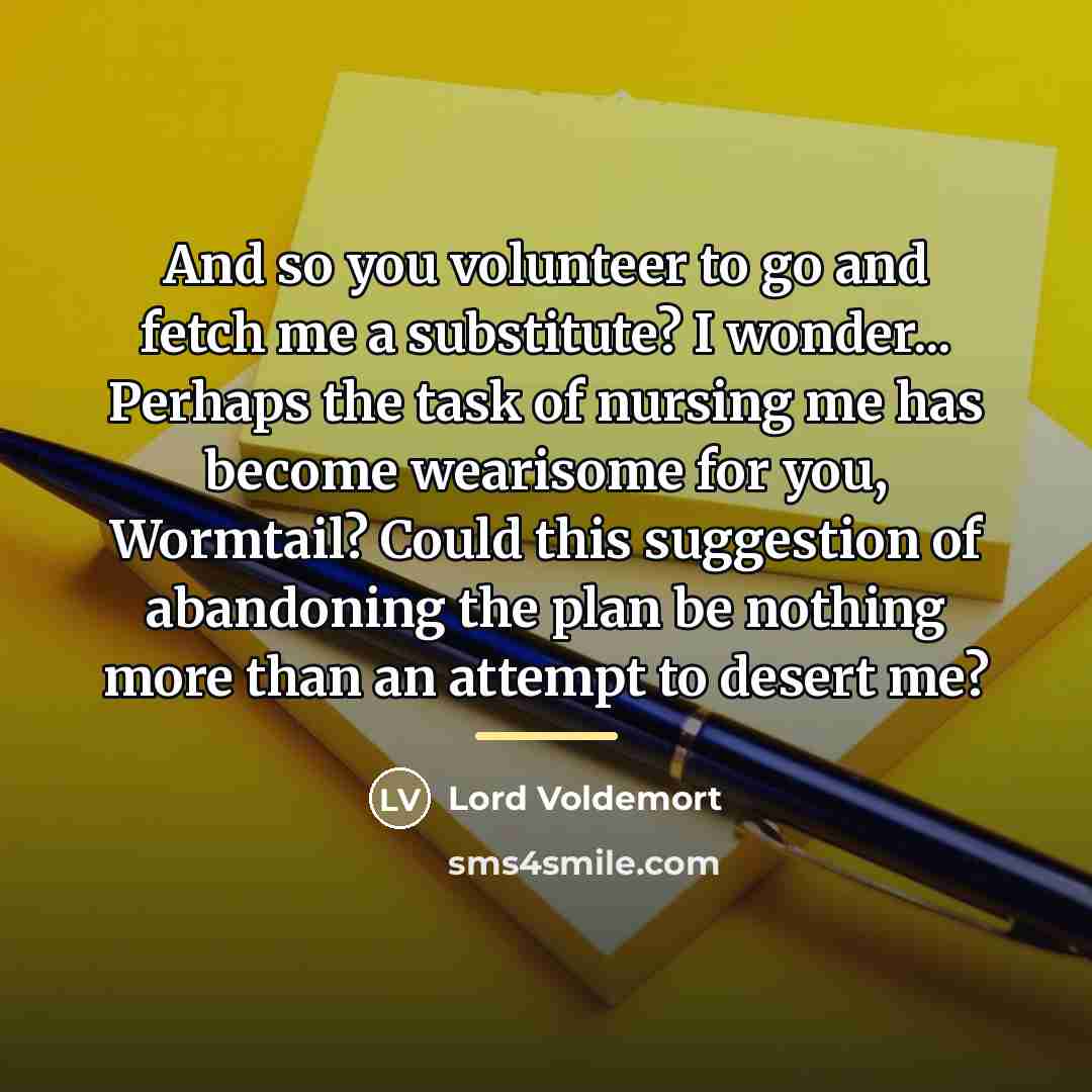 “And so you volunteer to go and fetch me a…” quote by Lord Voldemort