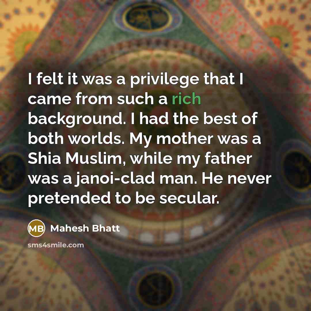 “I felt it was a privilege that I came from…” quote by Mahesh Bhatt