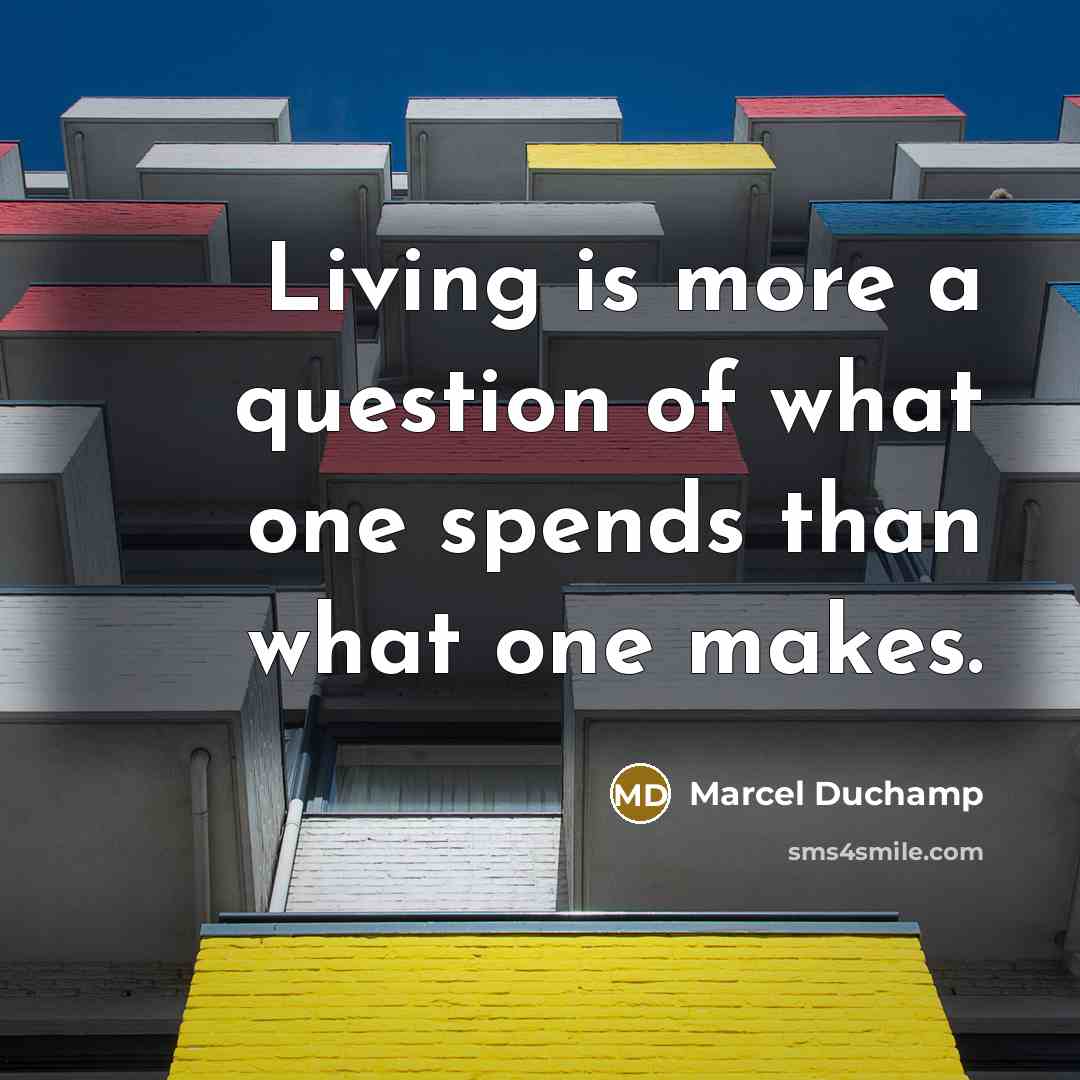 “Living is more a question of what one spends than…” quote by Marcel Duchamp