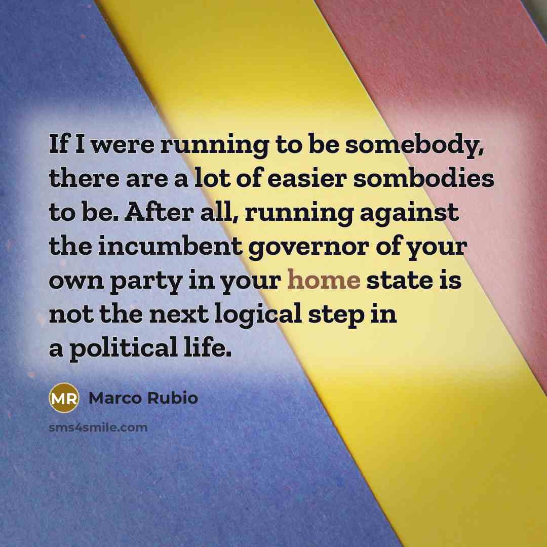 “If I were running to be somebody, there are a…” quote by Marco Rubio