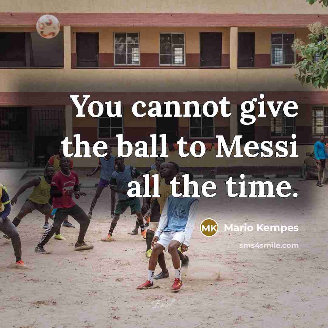 “You cannot give the ball to Messi all the time.…” quote by Mario Kempes