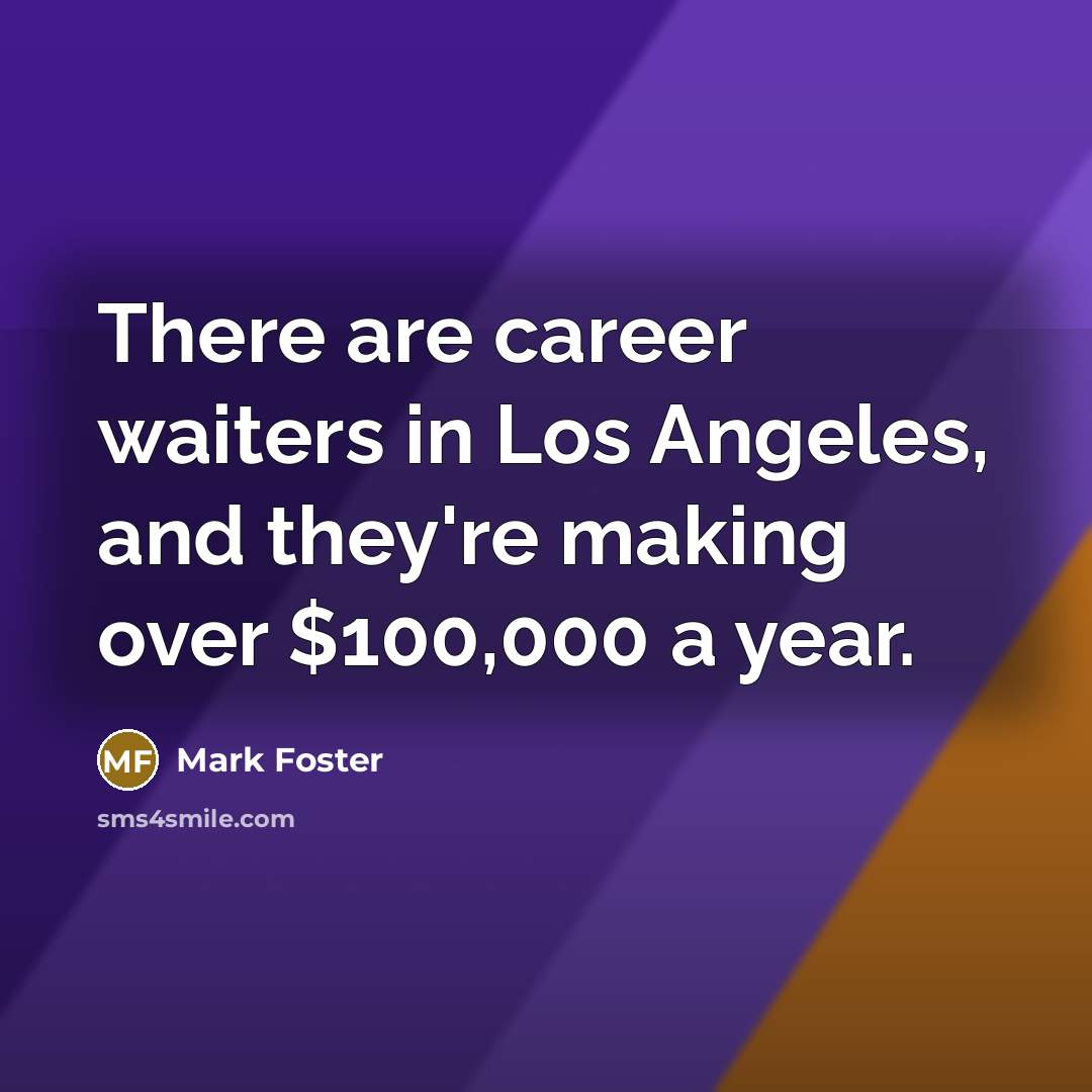 “There are career waiters in Los Angeles, and they're making…” quote by Mark Foster