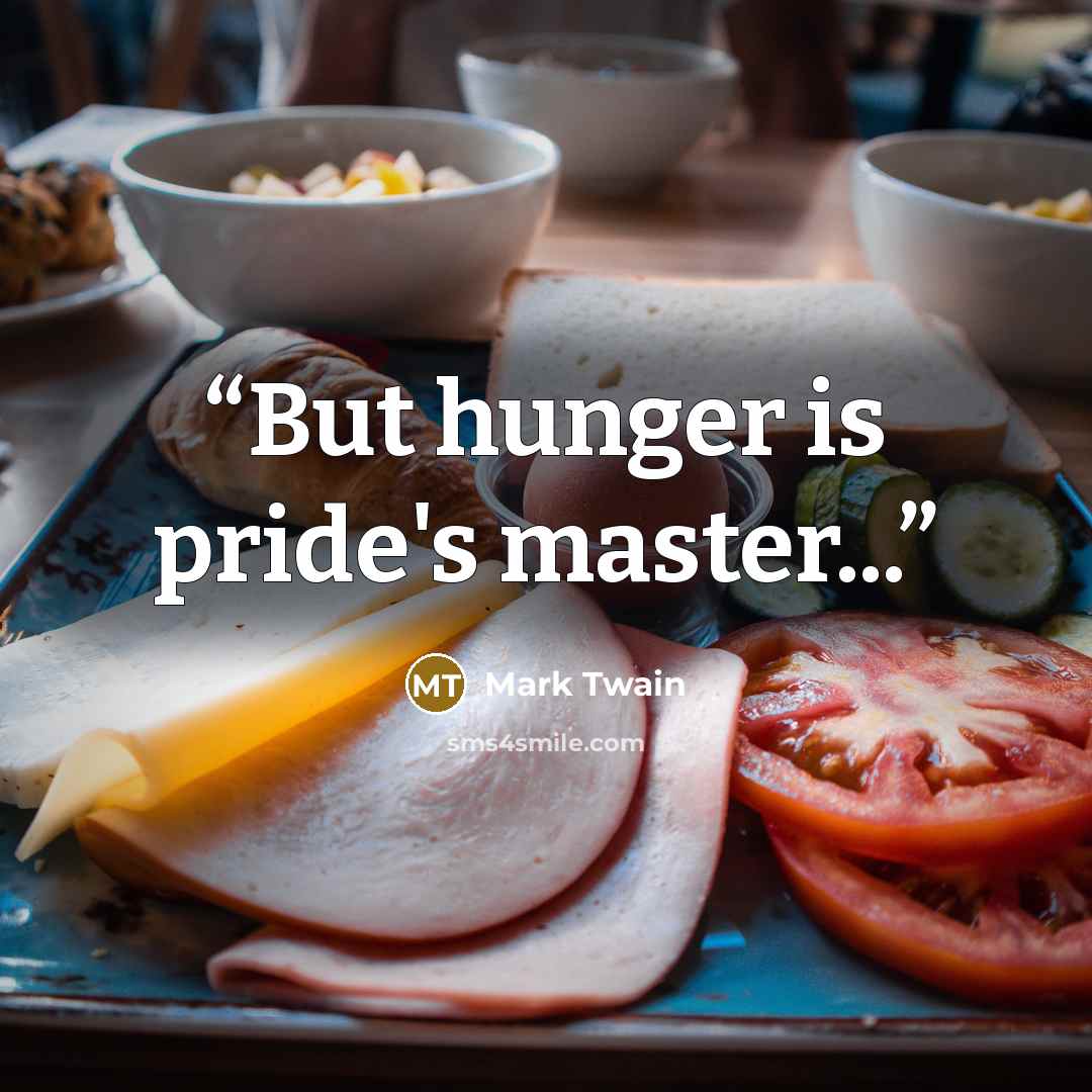 “But hunger is pride's master...” quote by Mark Twain