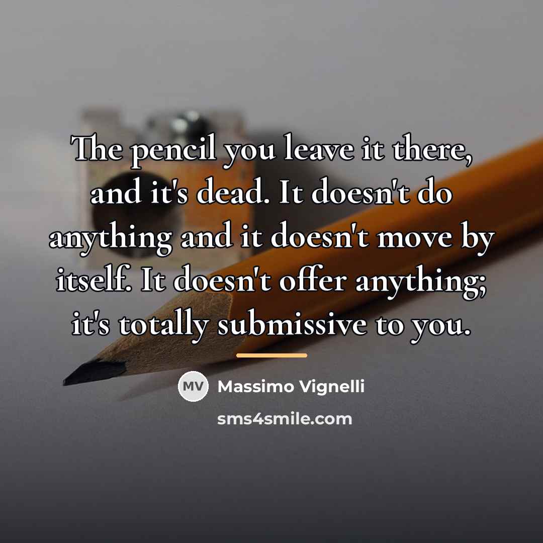 “The pencil you leave it there, and it's dead. It…” quote by Massimo Vignelli