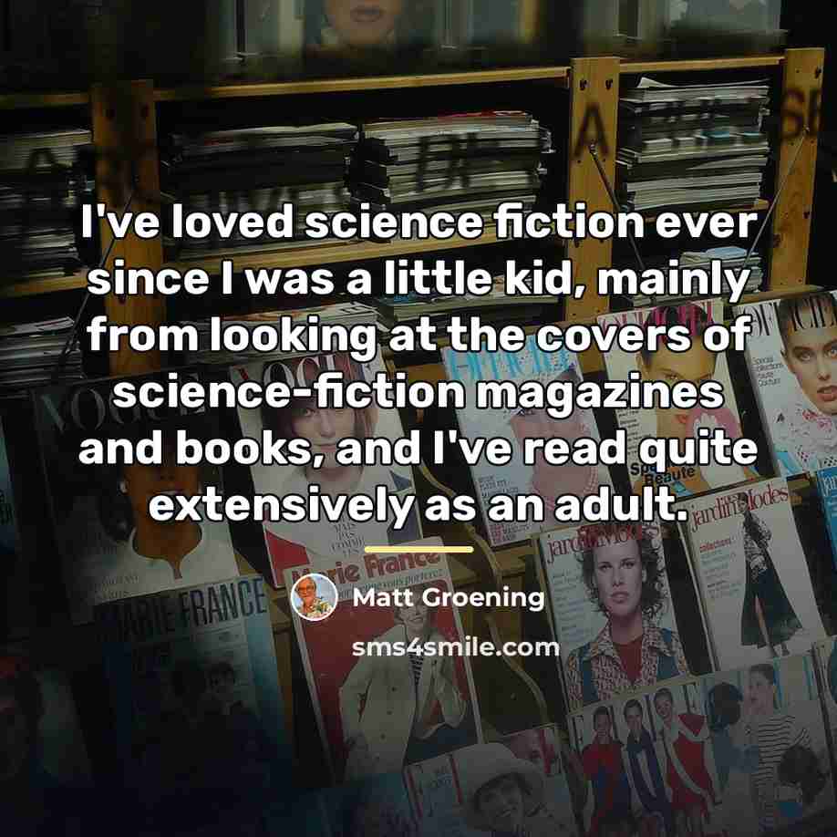“I've loved science fiction ever since I was a little…” quote by Matt Groening