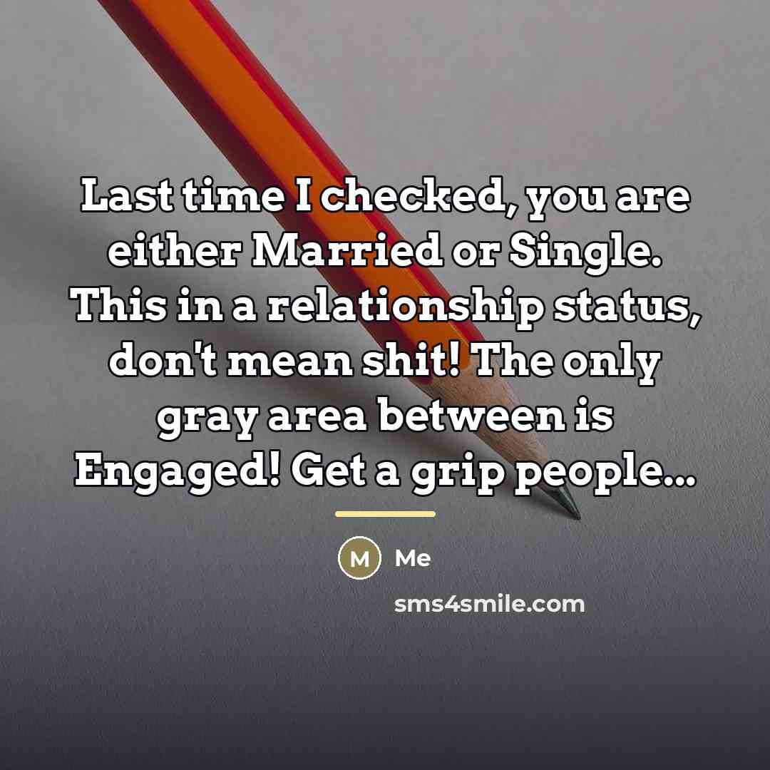 “Last time I checked, you are either Married or Single.…” quote by Me