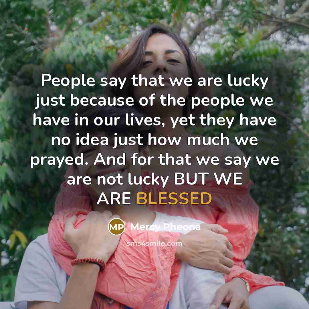 “People say that we are lucky just because of the…” quote by Mercy Pheona