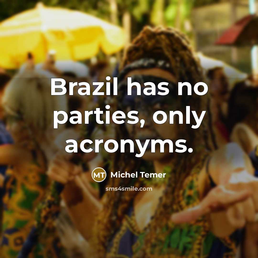 “Brazil has no parties, only acronyms.…” quote by Michel Temer