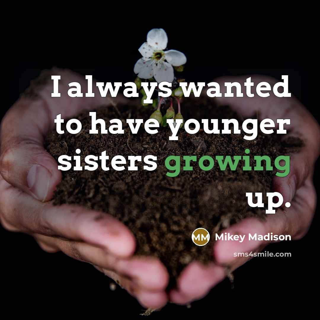 “I always wanted to have younger sisters growing up.…” quote by Mikey Madison