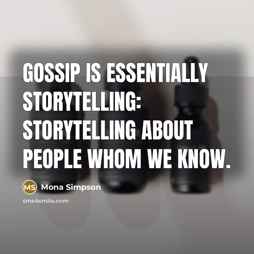 “Gossip is essentially storytelling: storytelling about people whom we know.…” quote by Mona Simpson