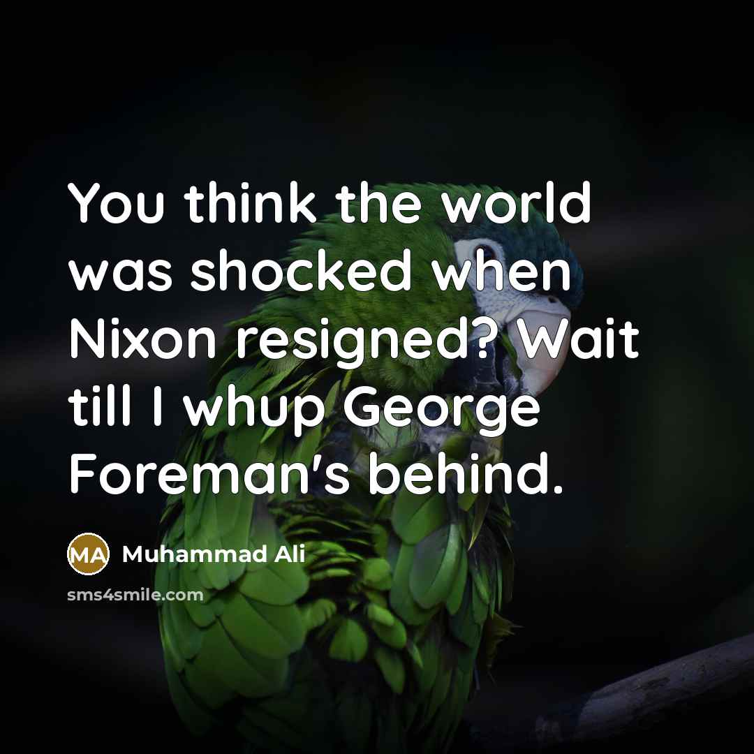 “You think the world was shocked when Nixon resigned? Wait…” quote by Muhammad Ali