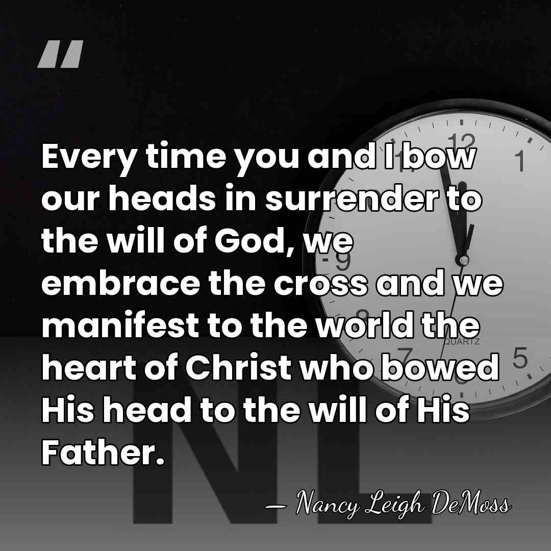 Every time you and I bow our heads in surrender to the&hellip; - Nancy Leigh DeMoss