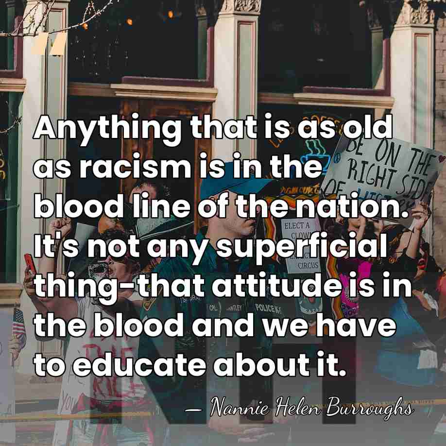 Anything that is as old as racism is in the blood line&hellip; - Nannie Helen Burroughs