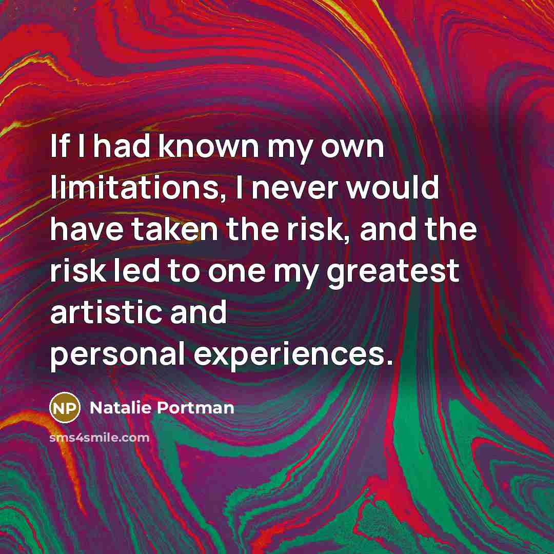 “If I had known my own limitations, I never would…” quote by Natalie Portman