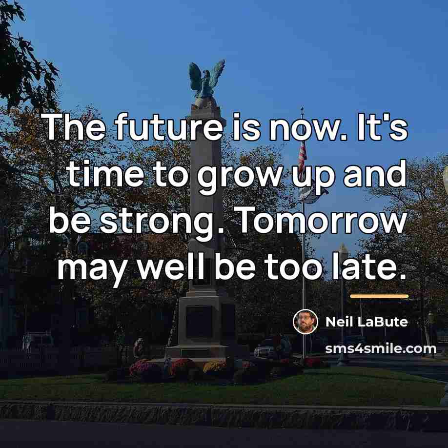 “The future is now. It's time to grow up and…” quote by Neil LaBute