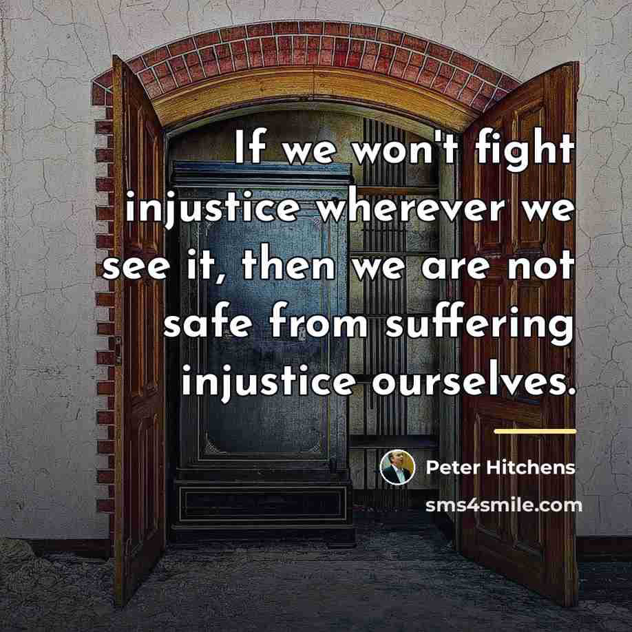 “If we won't fight injustice wherever we see it, then…” quote by Peter Hitchens