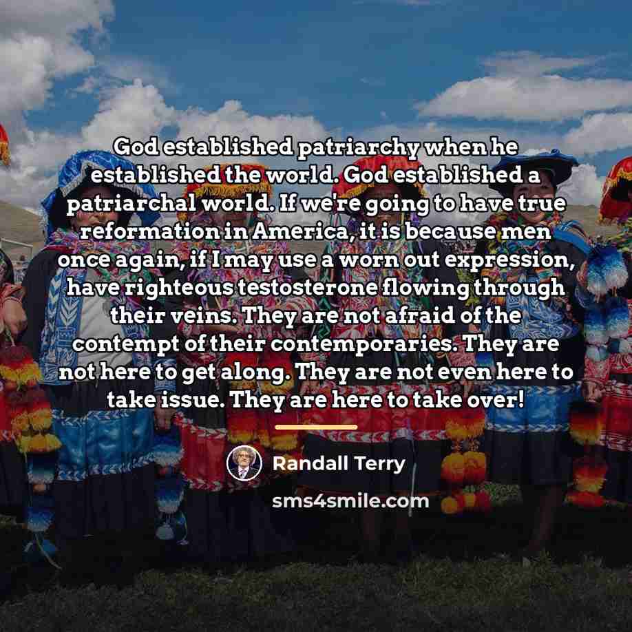 “God established patriarchy when he established the world. God established…” quote by Randall Terry