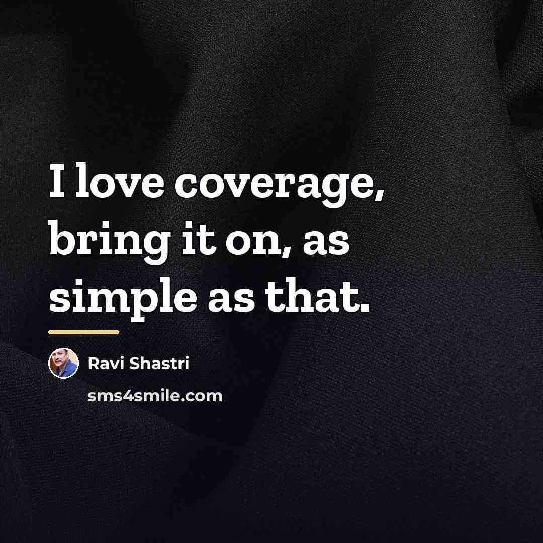 “I love coverage, bring it on, as simple as that.…” quote by Ravi Shastri