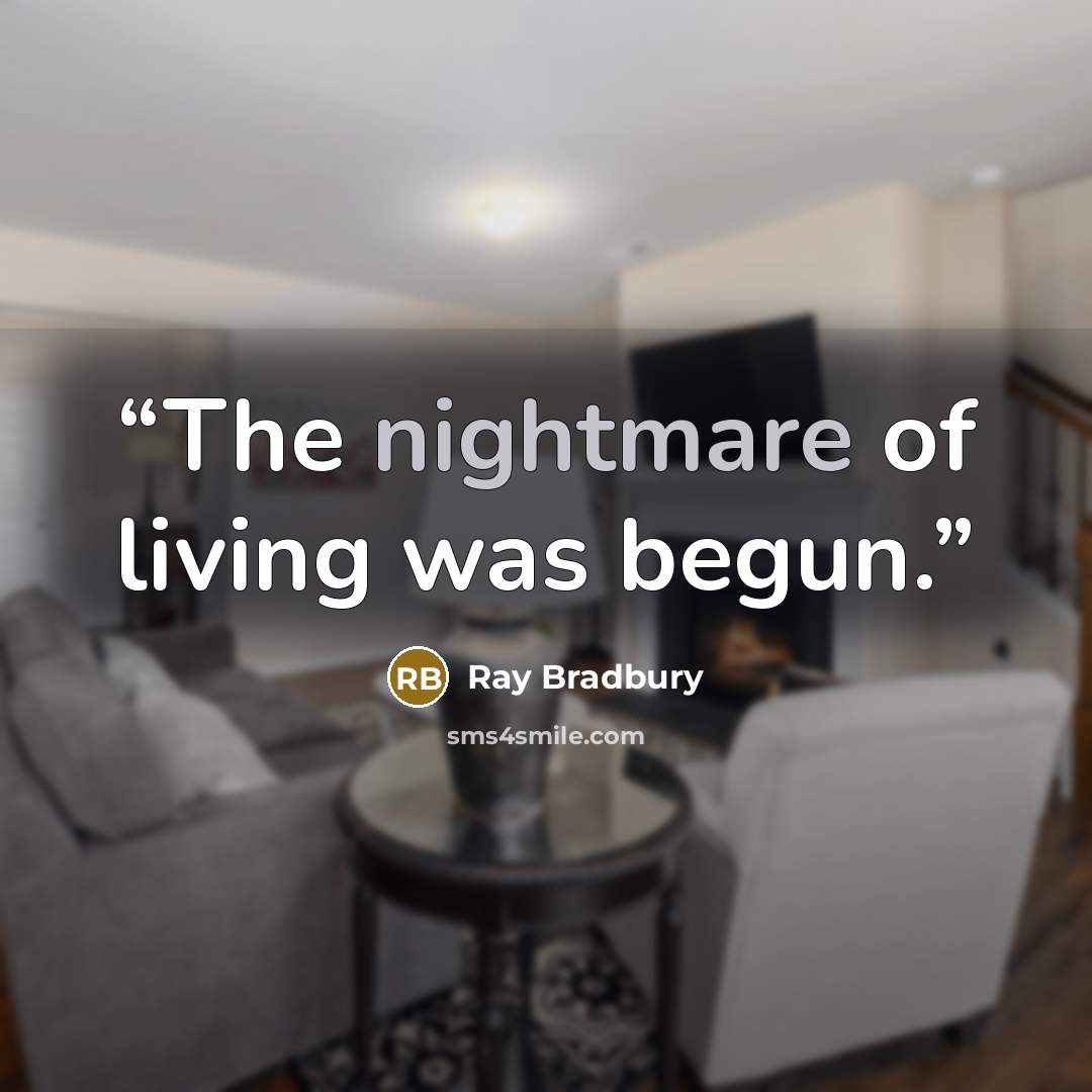 “The nightmare of living was begun.” quote by Ray Bradbury
