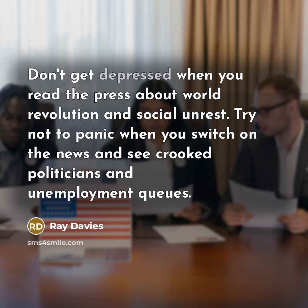 “Don't get depressed when you read the press about world…” quote by Ray Davies