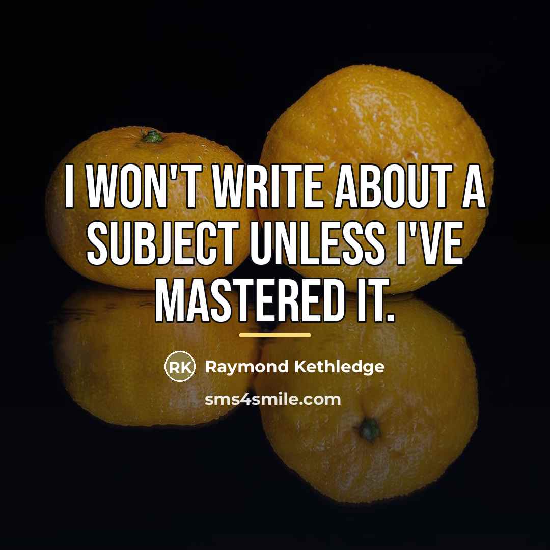 “I won't write about a subject unless I've mastered it.…” quote by Raymond Kethledge