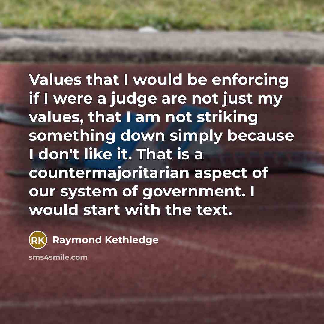 “Values that I would be enforcing if I were a…” quote by Raymond Kethledge
