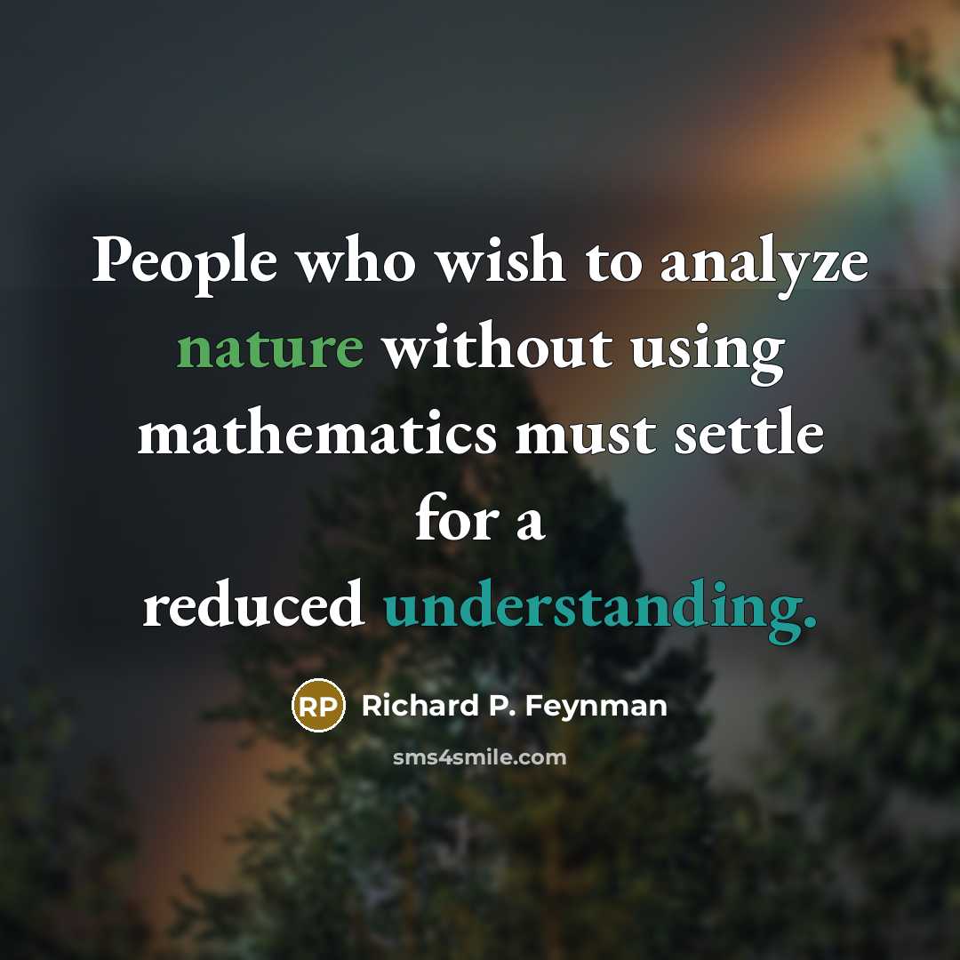 “People who wish to analyze nature without using mathematics must…” quote by Richard P. Feynman