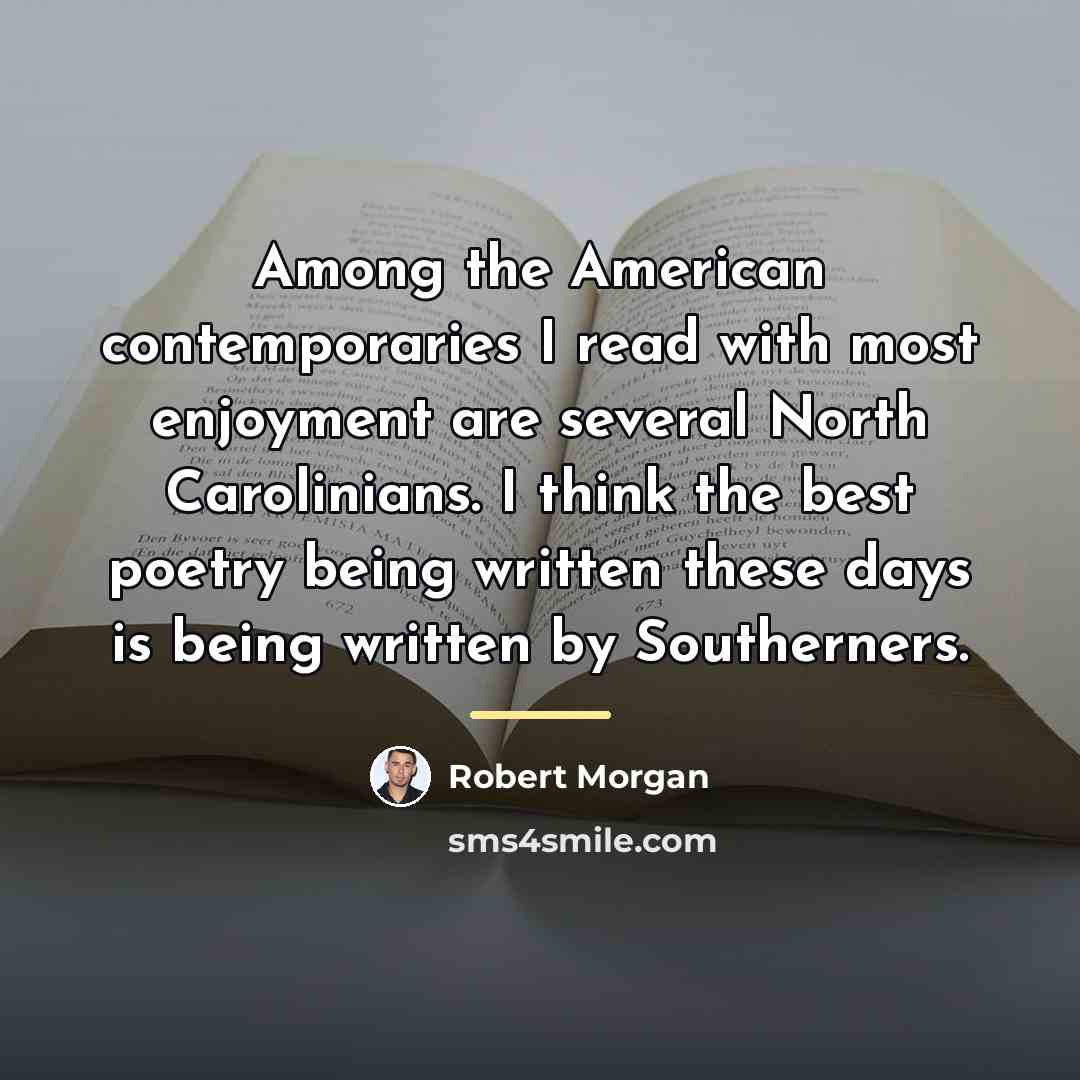 “Among the American contemporaries I read with most enjoyment are…” quote by Robert Morgan