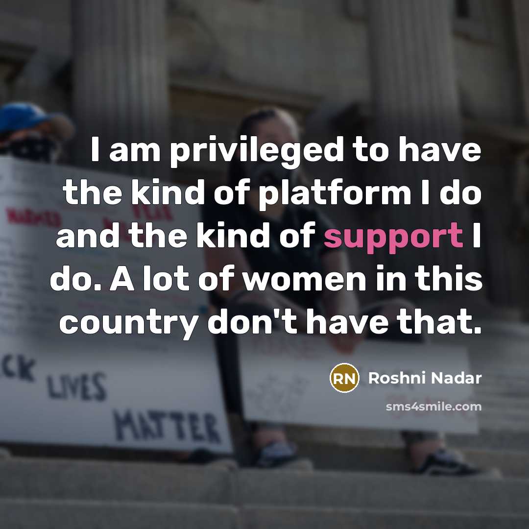 “I am privileged to have the kind of platform I…” quote by Roshni Nadar