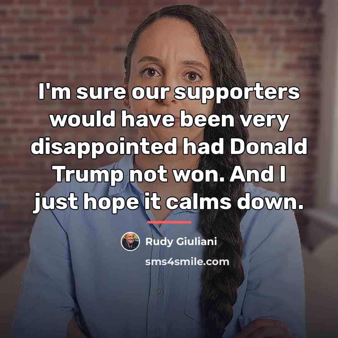 “I'm sure our supporters would have been very disappointed had…” quote by Rudy Giuliani