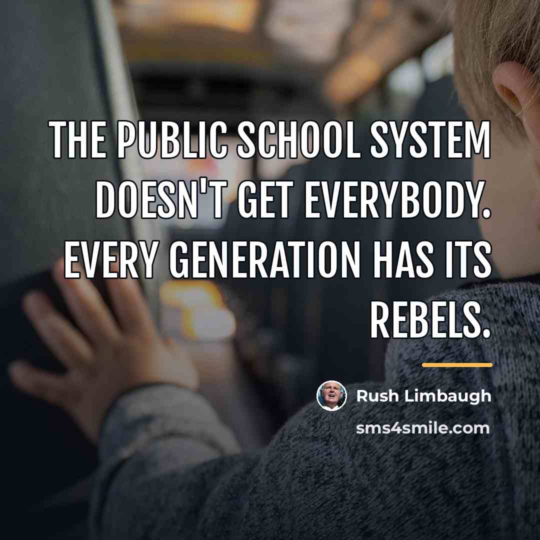 “The public school system doesn't get everybody. Every generation has…” quote by Rush Limbaugh