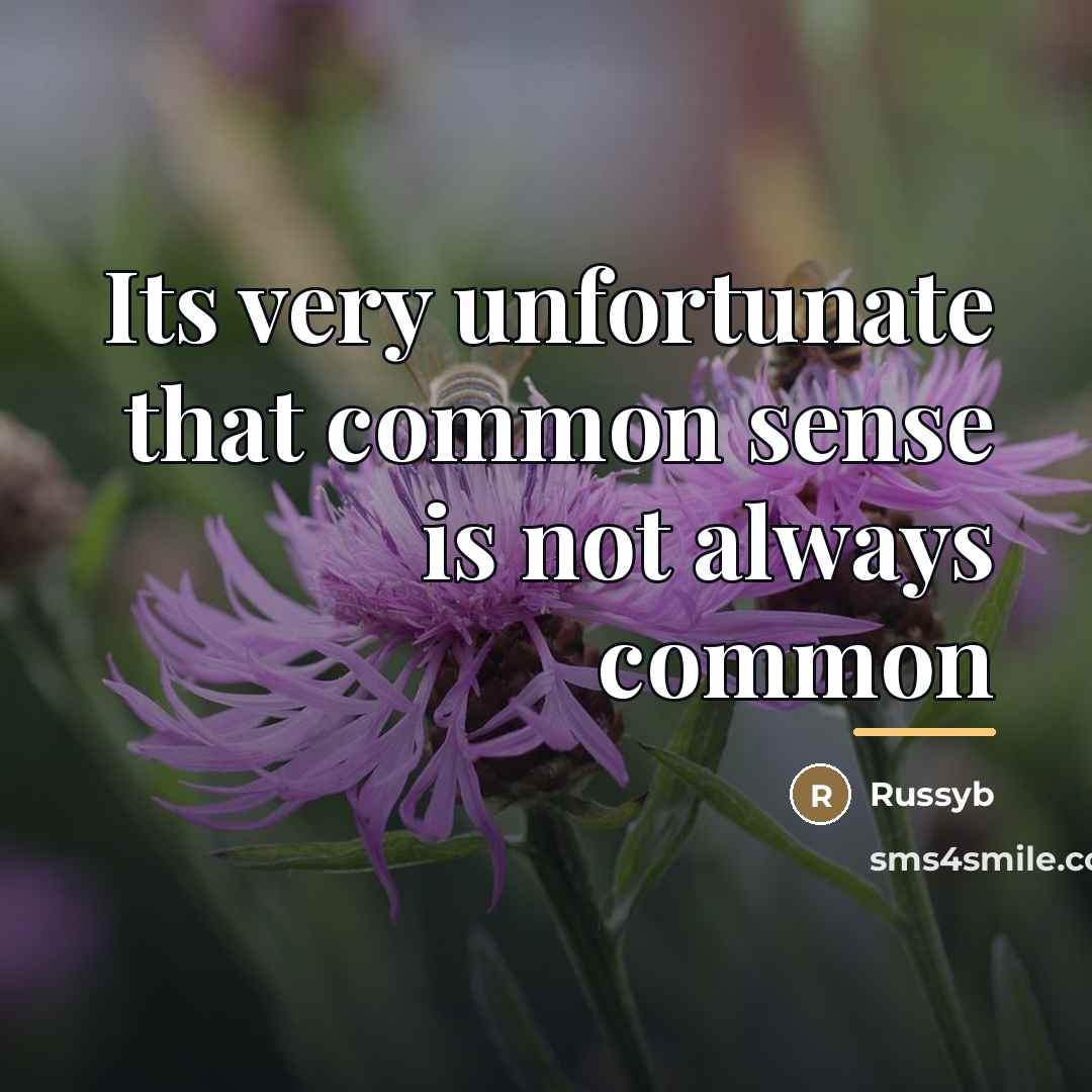 “Its very unfortunate that common sense is not always common…” quote by Russyb