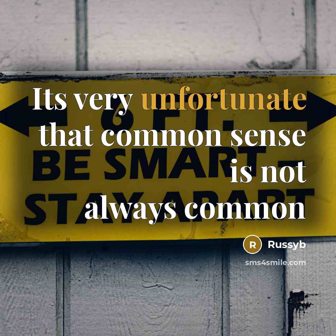 “Its very unfortunate that common sense is not always common” quote by Russyb
