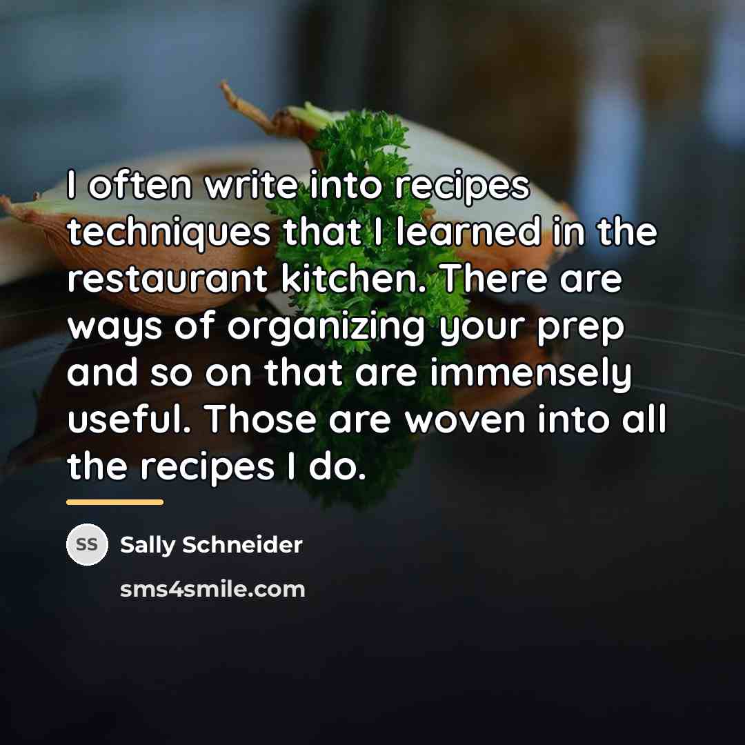 “I often write into recipes techniques that I learned in…” quote by Sally Schneider