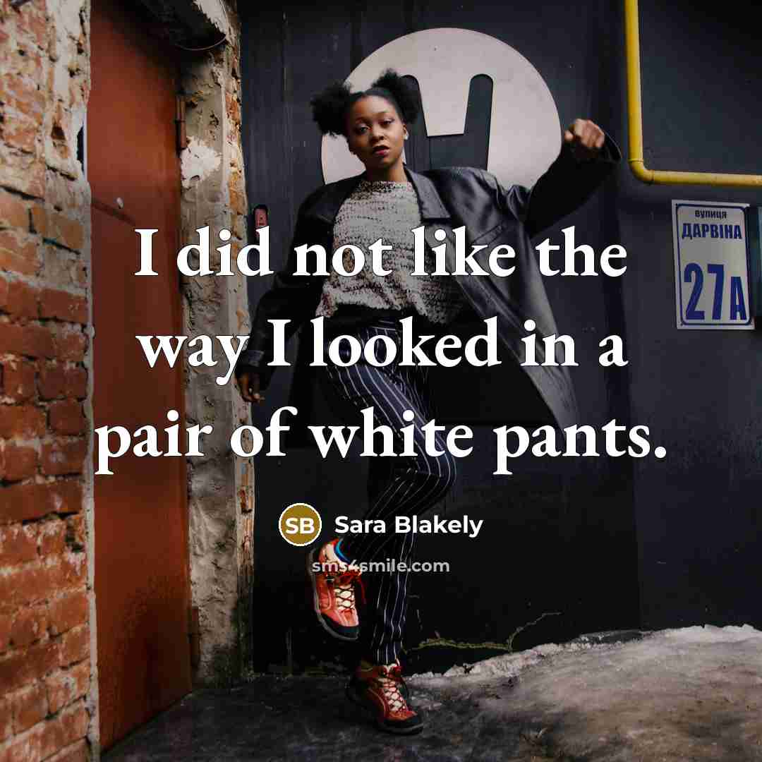 “I did not like the way I looked in a…” quote by Sara Blakely