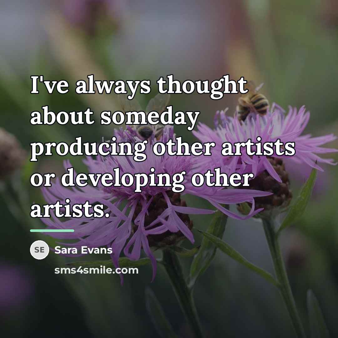 “I've always thought about someday producing other artists or developing…” quote by Sara Evans