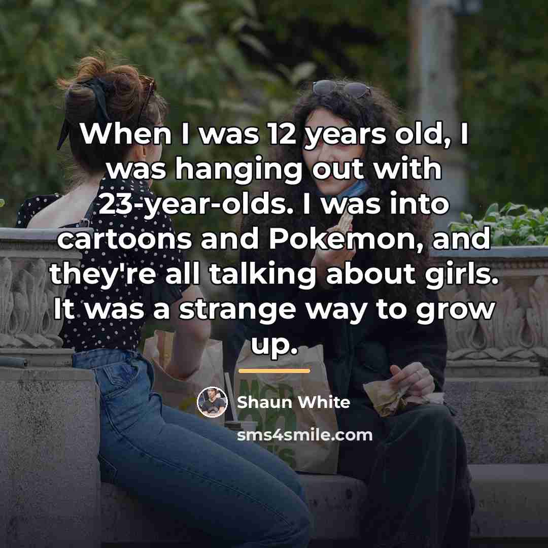 “When I was 12 years old, I was hanging out…” quote by Shaun White