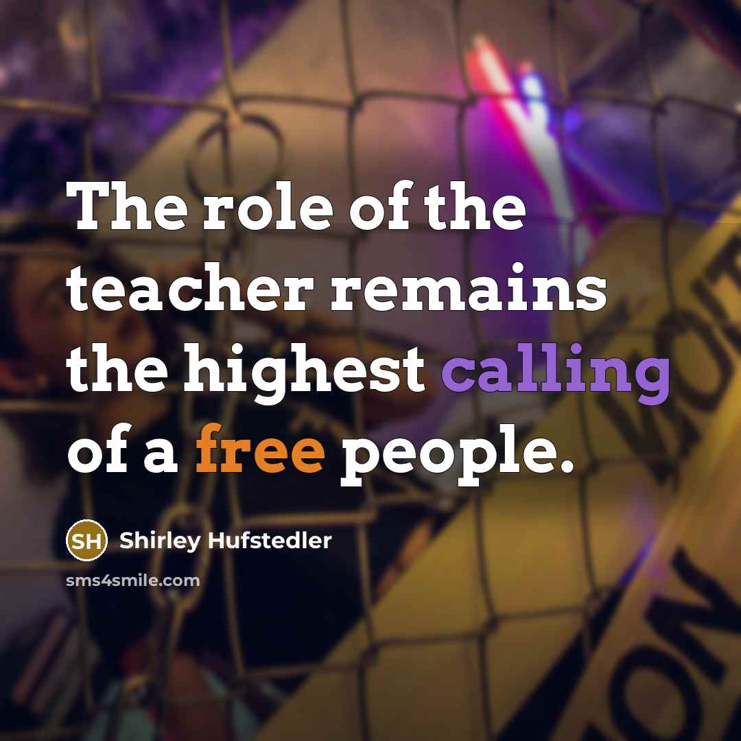 “The role of the teacher remains the highest calling of…” quote by Shirley Hufstedler