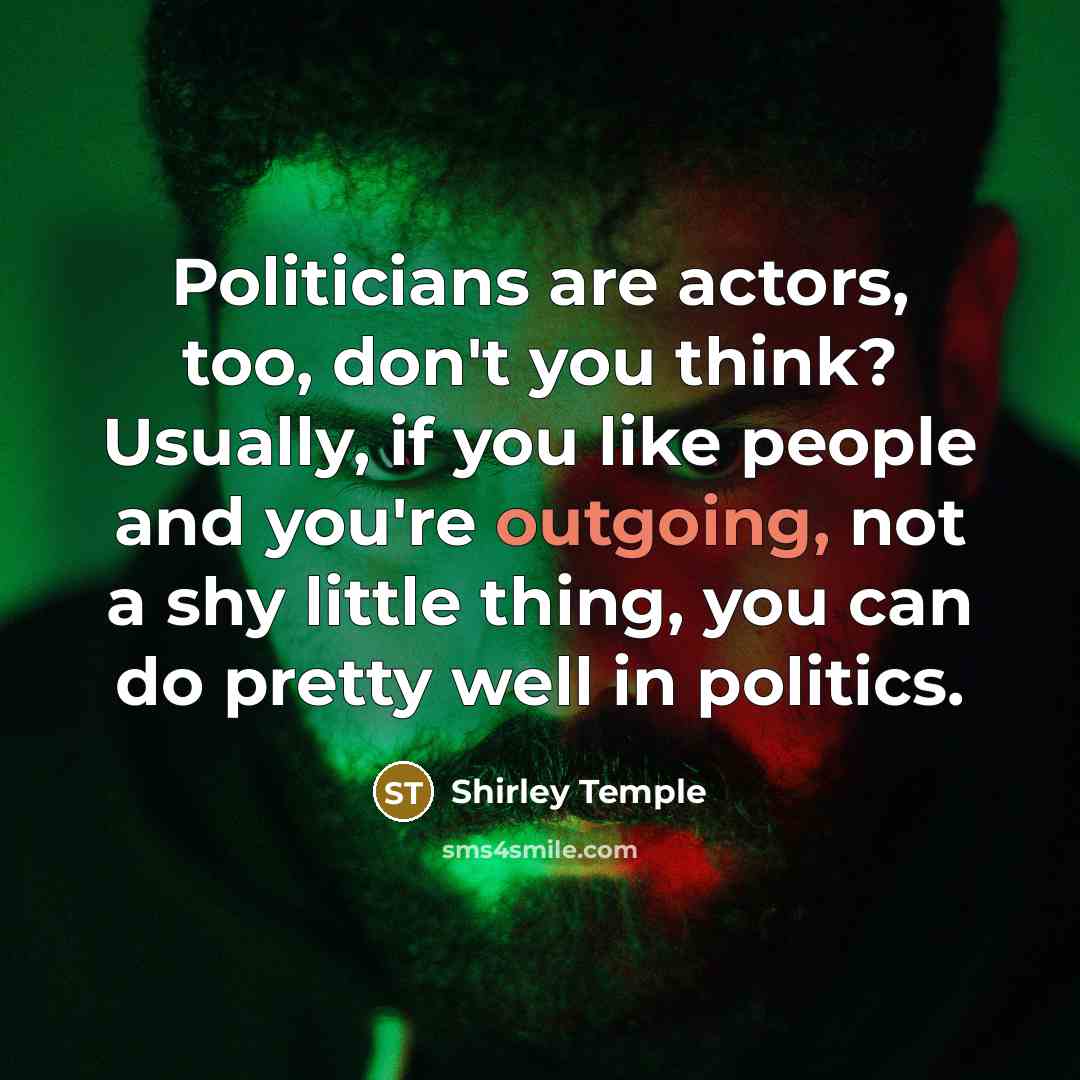 “Politicians are actors, too, don't you think? Usually, if you…” quote by Shirley Temple