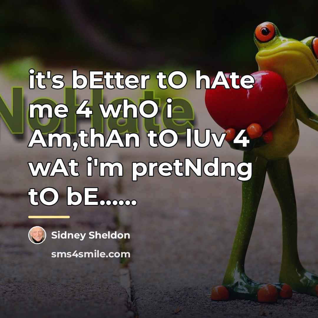 “it's bEtter tO hAte me 4 whO i Am,thAn tO…” quote by Sidney Sheldon