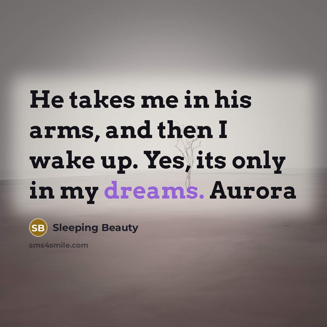 “He takes me in his arms, and then I wake up. Yes, its only in my dreams. Aurora” quote by Sleeping Beauty