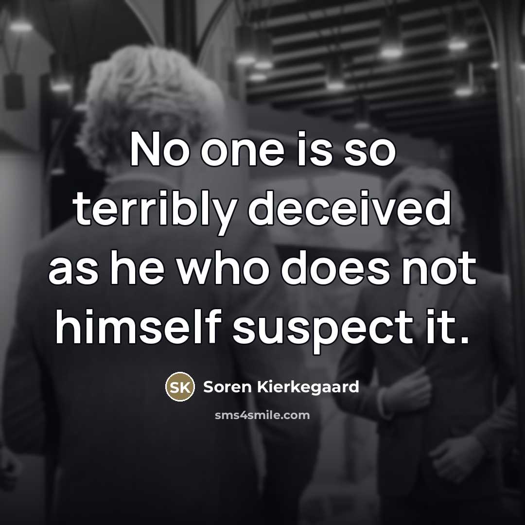 “No one is so terribly deceived as he who does…” quote by Soren Kierkegaard