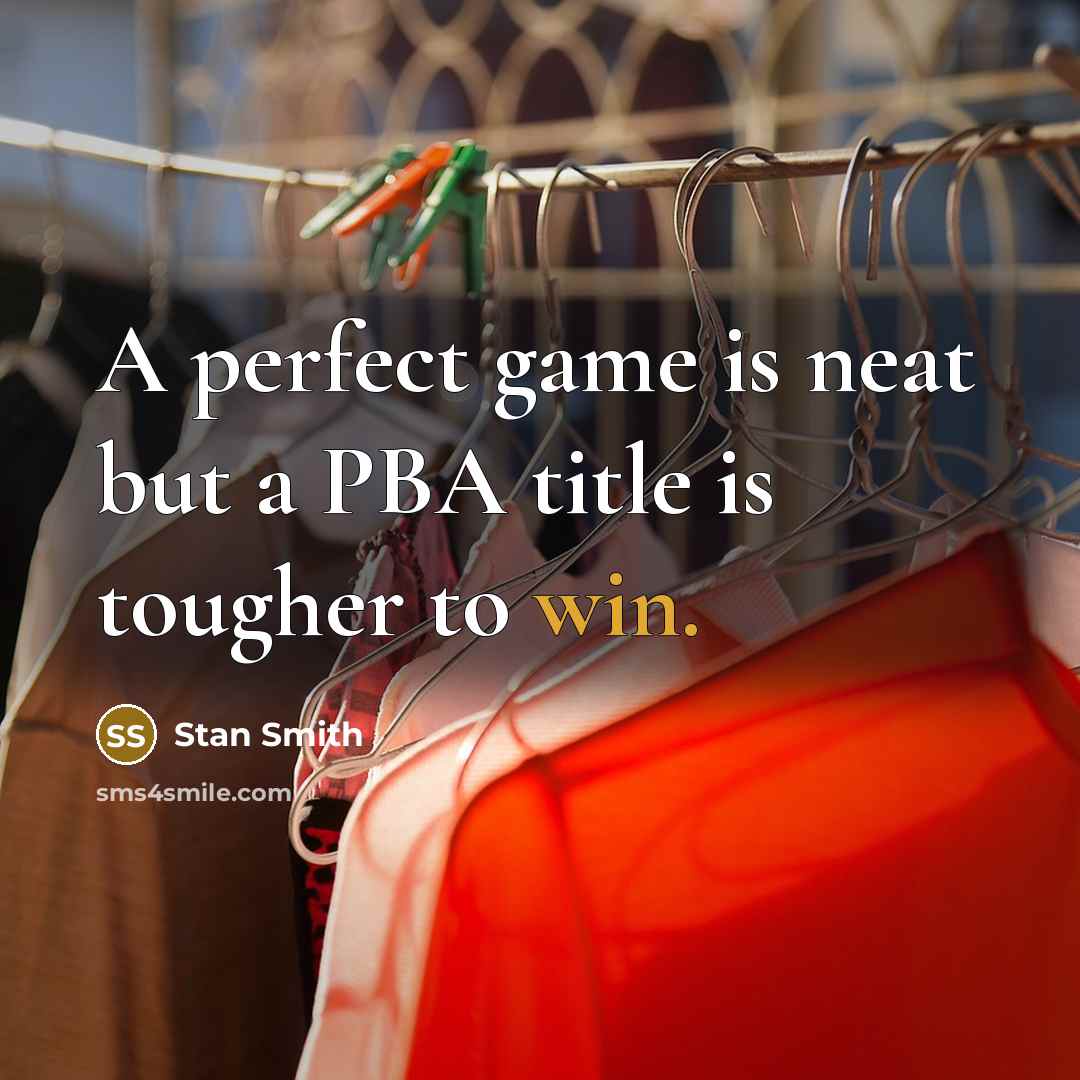 “A perfect game is neat but a PBA title is…” quote by Stan Smith