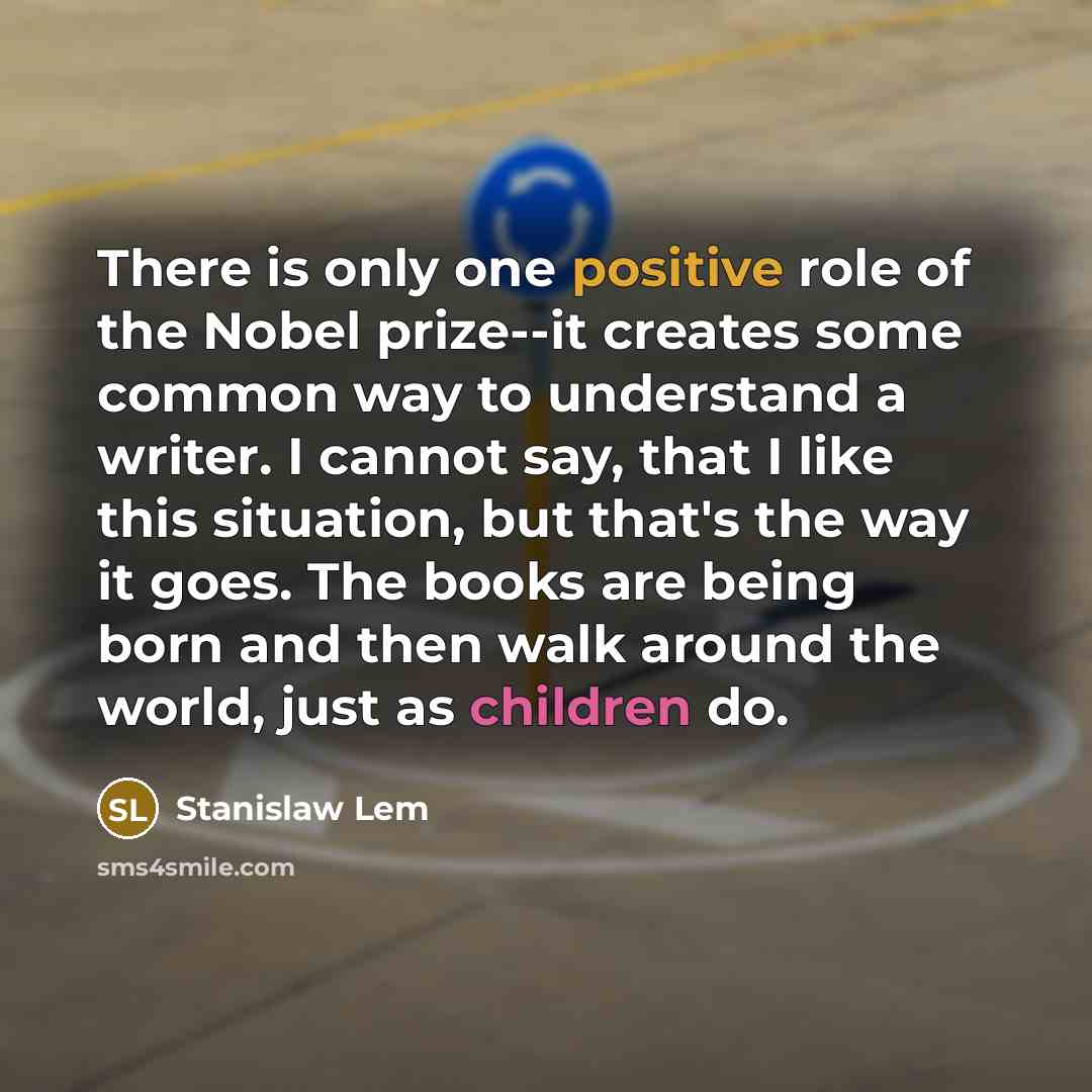 “There is only one positive role of the Nobel prize--it…” quote by Stanislaw Lem