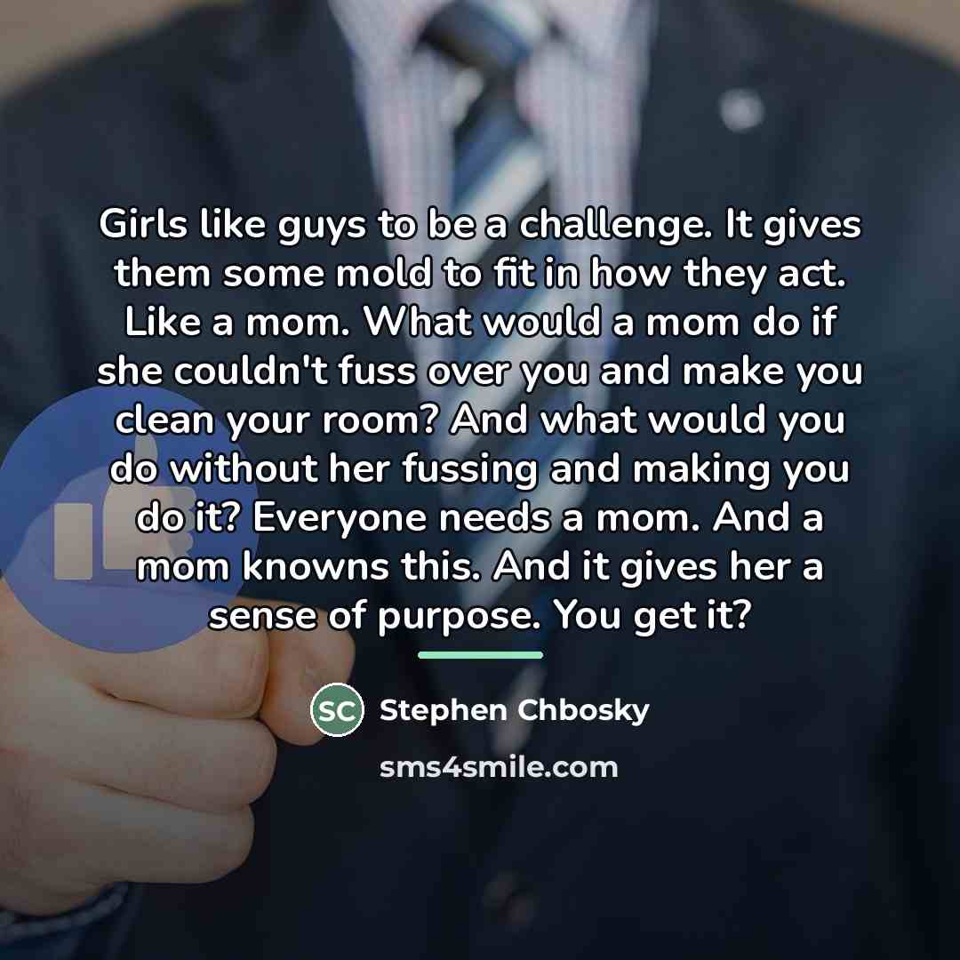 “Girls like guys to be a challenge. It gives them…” quote by Stephen Chbosky