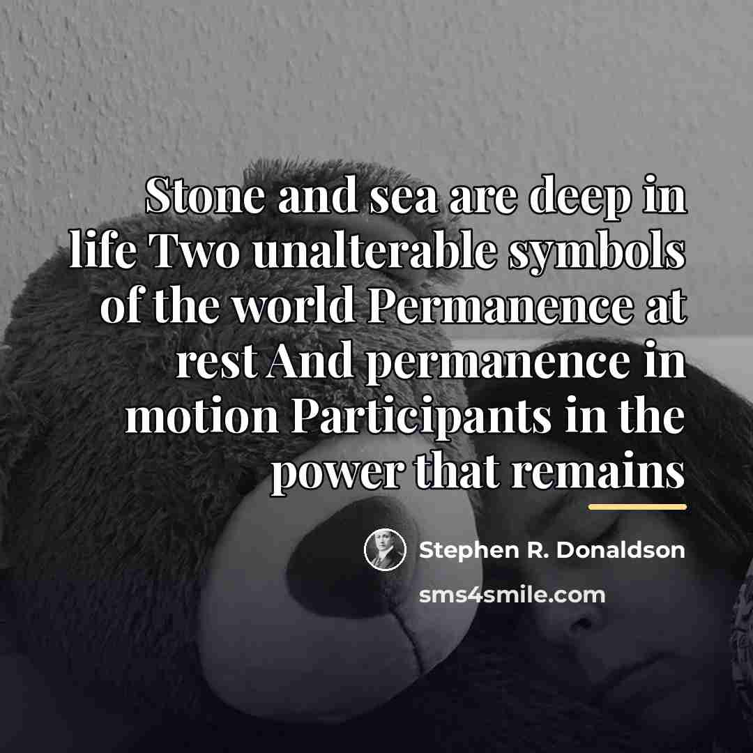“Stone and sea are deep in life Two unalterable symbols…” quote by Stephen R. Donaldson
