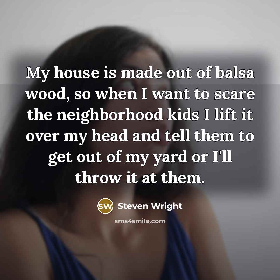“My house is made out of balsa wood, so when…” quote by Steven Wright