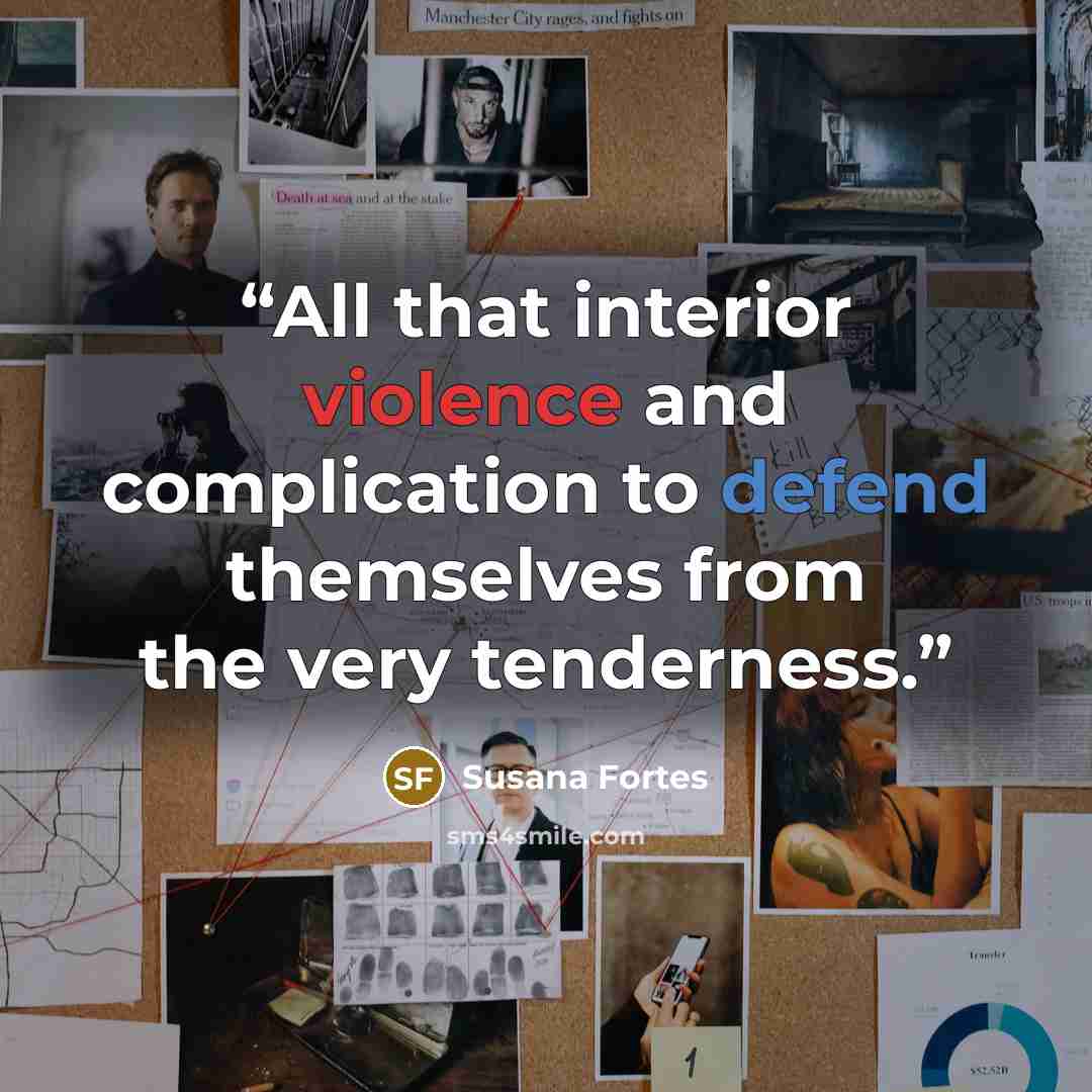“All that interior violence and complication to defend themselves from the very tenderness.” quote by Susana Fortes