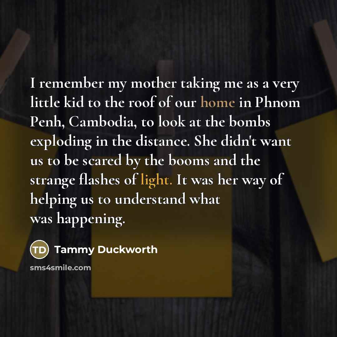 “I remember my mother taking me as a very little…” quote by Tammy Duckworth