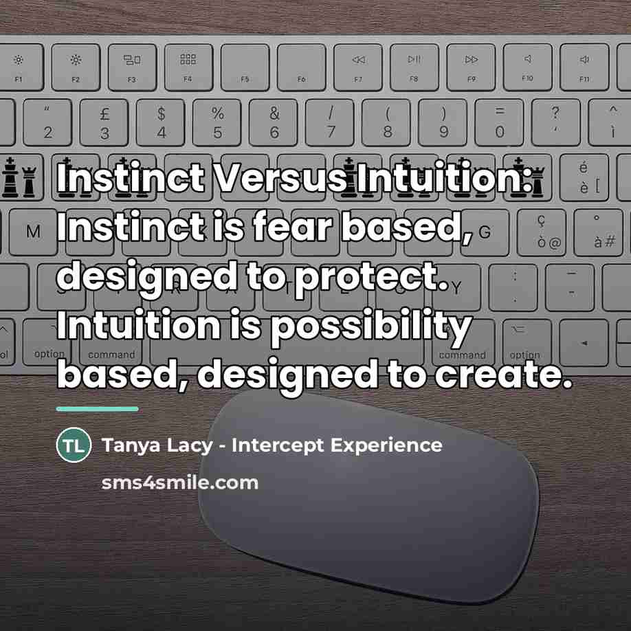 “Instinct Versus Intuition: Instinct is fear based, designed to protect.…” quote by Tanya Lacy - Intercept Experience
